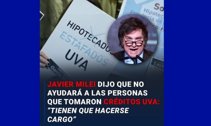 Javier Milei:  "Si usted tomó un crédito UVA, es incorrecto pedir que lo pague otro"